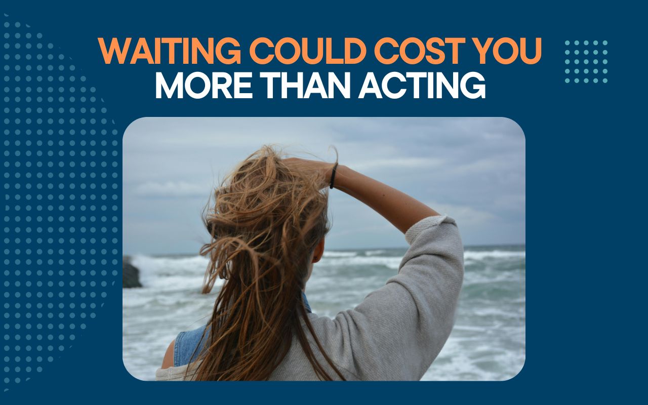 Latest article: Waiting Could Cost You More Than Acting